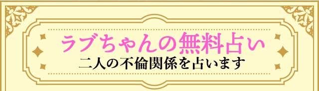 ラブちゃんの無料占い　二人の不倫関係を占います