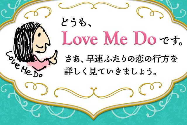 どうも、Love Me Doです。さあ、早速ふたりの恋の行方を詳しく見ていきましょう。